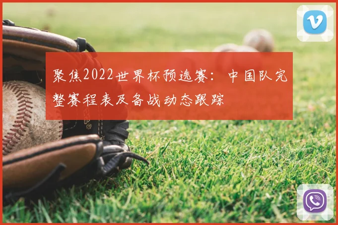 聚焦2022世界杯预选赛：中国队完整赛程表及备战动态跟踪