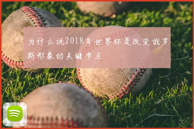 为什么说2018年世界杯是改变俄罗斯形象的关键节点